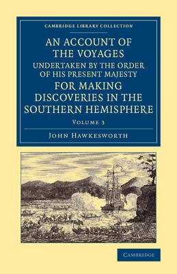 An Account of the Voyages Undertaken by the Order of His Present Majesty for Making Discoveries in the Southern Hemisphere: Volume 3 (Cambridge Library Collection - Maritime Exploration) By John Hawkesworth Cover Image