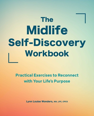 The Midlife Self-Discovery Workbook: Practical Exercises to Reconnect with Your Life's Purpose Cover Image
