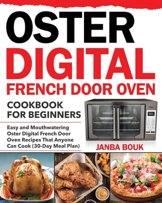 Oster Digital French Door Oven Cookbook for Beginners: Easy and Mouthwatering Oster Digital French Door Oven Recipes That Anyone Can Cook (30-Day Meal Cover Image