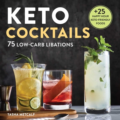 Keto Cocktails: 75 Low-Carb Libations By Tasha Metcalf Cover Image