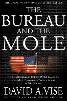 The Bureau and the Mole: The Unmasking of Robert Philip Hanssen, the Most Dangerous Double Agent in FBI History Cover Image