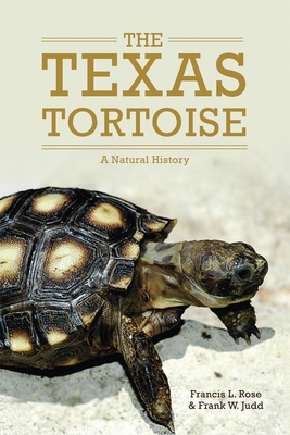 The Texas Tortoise: A Natural Historyvolume 13 (Animal Natural History #13) By Francis L. Rose, Frank W. Judd Cover Image