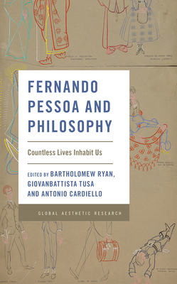Fernando Pessoa and Philosophy: Countless Lives Inhabit Us (Global Aesthetic Research) Cover Image