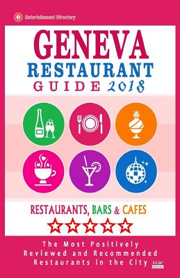 Geneva Restaurant Guide 2018: Best Rated Restaurants in Geneva, Switzerland - Restaurants, Bars and Cafes Recommended for Visitors, Guide 2018 Cover Image