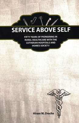 Service Above Self: Fifty Years of Pioneering in Rural Healthcare with the Lutheran Hospitals and Homes Society Cover Image