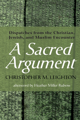 A Sacred Argument: Dispatches from the Christian, Jewish, and Muslim Encounter Cover Image