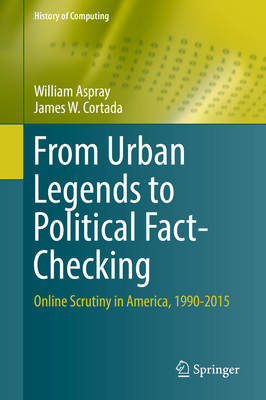 From Urban Legends to Political Fact-Checking: Online Scrutiny in America, 1990-2015 (History of Computing) By William Aspray, James W. Cortada Cover Image