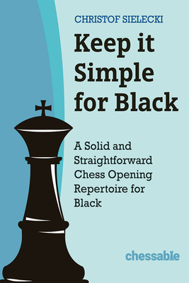 Keep It Simple with Black: A Solid and Straightforward Chess Opening Repertoire for Black By Christof Sielecki Cover Image