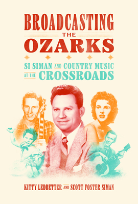Broadcasting the Ozarks: Si Siman and Country Music at the Crossroads (Ozarks Studies) Cover Image