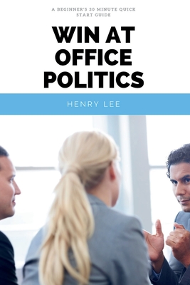 Win at Office Politics: A Beginner's 30-Minute Quick Start Guide  (Paperback) | Lift Bridge Book Shop