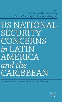 US National Security Concerns in Latin America and the Caribbean: The Concept of Ungoverned Spaces and Failed States By G. Prevost (Editor), H. Vanden (Editor), C. Campos (Editor) Cover Image