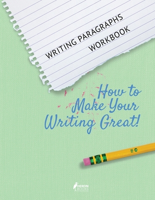Writing Paragraphs Workbook: How to Make Your Writing Great! By Heron Books (Created by) Cover Image