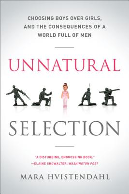 Unnatural Selection: Choosing Boys Over Girls, and the Consequences of a World Full of Men By Mara Hvistendahl Cover Image