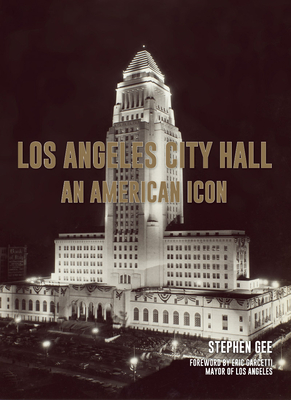 Los Angeles City Hall: An American Icon By Stephen Gee, Eric Garcetti (Foreword by), Sandra Stojanovi (Photographer) Cover Image