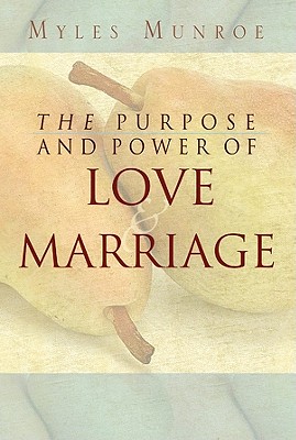 Purpose and Power of Love and Marriage By Myles Munroe Cover Image