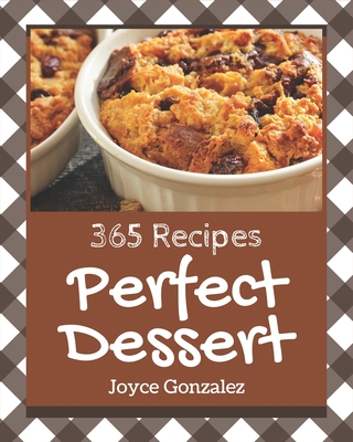 365 Perfect Dessert Recipes: Let's Get Started with The Best Dessert Cookbook! By Joyce Gonzalez Cover Image