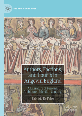 Authors, Factions, and Courts in Angevin England: A Literature of Personal Ambition (12th-13th Century) (New Middle Ages)