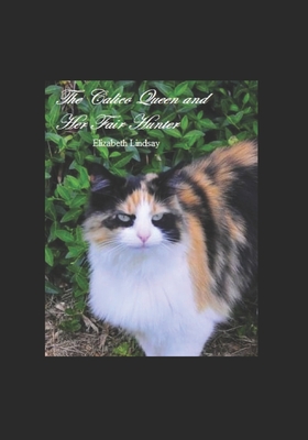 The Calico Queen and Her Fair Hunter: A Calico Queen story