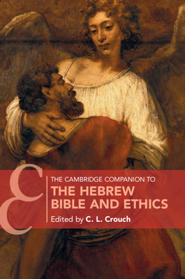 The Cambridge Companion to the Hebrew Bible and Ethics (Cambridge Companions to Religion) By C. L. Crouch (Editor) Cover Image