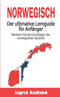 Norwegisch Der ultimative Lernguide für Anfänger: Meistern Sie die Grundlagen der norwegischen Sprache (Lerne Norwegisch, Norwegische Sprache, Norwegi Cover Image
