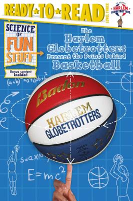 The Harlem Globetrotters Present the Points Behind Basketball: Ready-to-Read Level 3 (Science of Fun Stuff) Cover Image