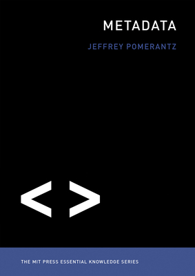 Metadata (The MIT Press Essential Knowledge series) By Jeffrey Pomerantz Cover Image
