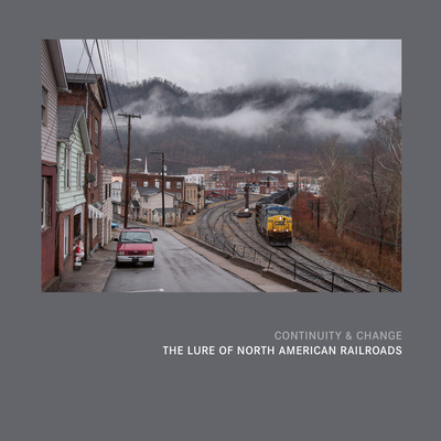 Continuity & Change: The Lure of North American Railroads By Scott Lothes (Editor), Alexander Craghead (Editor) Cover Image