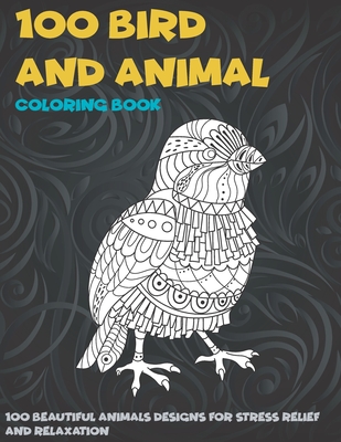 100 Bird and Animal - Coloring Book - 100 Beautiful Animals Designs for Stress Relief and Relaxation By Juliet French Cover Image