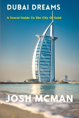 Dubai Dreams: A Travel Guide to the City Of Gold By Josh McMan Cover Image