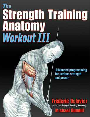 The Strength Training Anatomy Workout III: Maximizing Results with Advanced Training Techniques By Frederic Delavier, Michael Gundill Cover Image