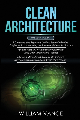 Clean Architecture: 3 Books in 1 - Beginner's Guide to Learn Software Structures +Tips and Tricks to Software Programming +Advanced Method By William Vance Cover Image