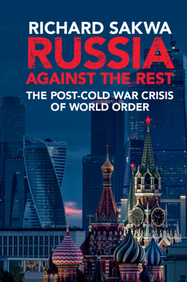 Russia Against the Rest: The Post-Cold War Crisis of World Order By Richard Sakwa Cover Image