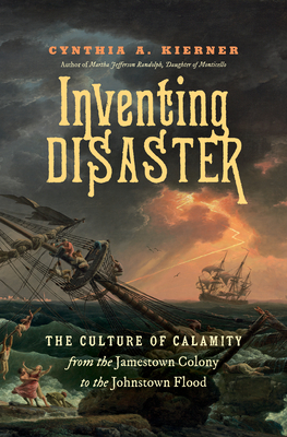 Inventing Disaster: The Culture of Calamity from the Jamestown Colony to the Johnstown Flood Cover Image
