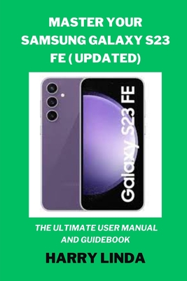 Master Your Samsung Galaxy S23 FE ( UPDATED): The Ultimate User Manual and Guidebook Cover Image