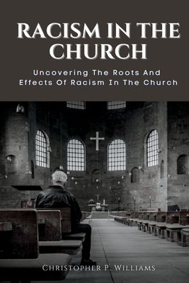 Racism in the Church: Uncovering The Roots And Effects Of Racism In The Church Cover Image