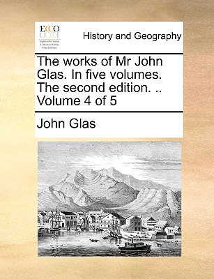 Cover for The Works of MR John Glas. in Five Volumes. the Second Edition. .. Volume 4 of 5