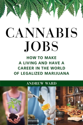 Cannabis Jobs: How to Make a Living and Have a Career in the World of Legalized Marijuana Cover Image