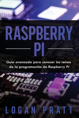 Raspberry Pi: Guía avanzada para conocer los reinos de la programación de Raspberry Pi Cover Image