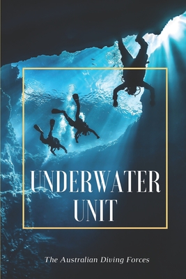 Underwater Unit: The Australian Diving Forces: Navy Forces By Lucius Lesage Cover Image