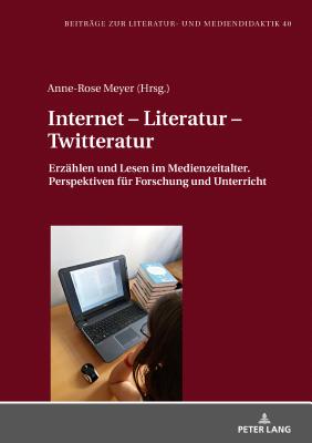 Cover for Internet - Literatur - Twitteratur: Erzaehlen und Lesen im Medienzeitalter. Perspektiven fuer Forschung und Unterricht