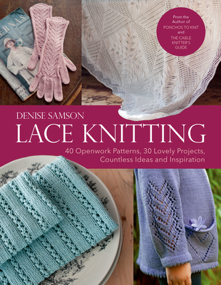 Lace Knitting: 40 Openwork Patterns, 30 Lovely Projects, Countless Ideas & Inspiration Cover Image