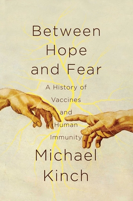 Between Hope and Fear: A History of Vaccines and Human Immunity By Michael Kinch Cover Image