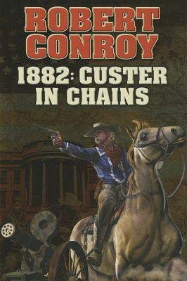 1882: Custer in Chains (BAEN #1) By Robert Conroy Cover Image