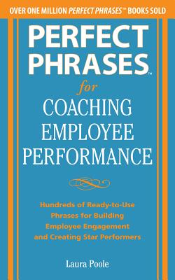 Perfect Phrases for Coaching Employee Performance: Hundreds of Ready-To-Use Phrases for Building Employee Engagement and Creating Star Performers Cover Image