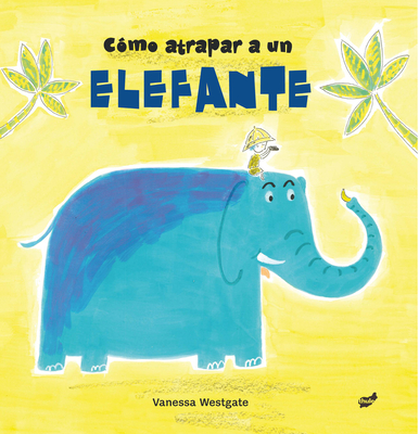 Cómo atrapar a un elefante By Vanessa Westgate Cover Image
