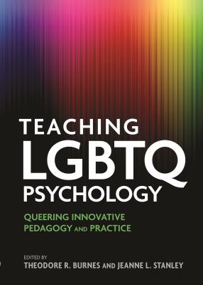Teaching LGBTQ Psychology: Queering Innovative Pedagogy and Practice By Theodore Burnes (Editor), Jeanne Stanley (Editor), Marie Lucia Miville (Editor) Cover Image