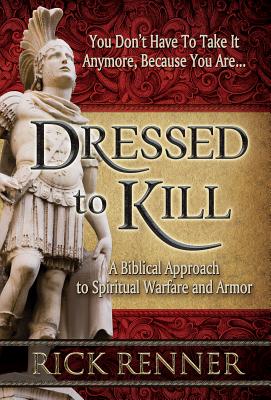 Dressed to Kill: A Biblical Approach to Spiritual Warfare and Armor By Rick Renner Cover Image