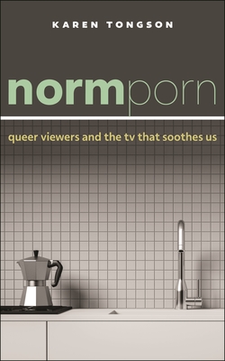 Normporn: Queer Viewers and the TV That Soothes Us (Postmillennial Pop #38)