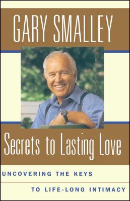 Secrets To Lasting Love: Uncovering The Keys To Lifelong Intimacy By Gary Smalley Cover Image