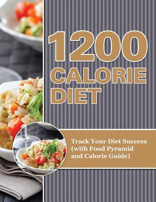 1200 Calorie Diet: Track Your Diet Success (with Food Pyramid and Calorie Guide) By Speedy Publishing LLC Cover Image
